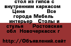 стол из гипса с внутренним каркасом › Цена ­ 21 000 - Все города Мебель, интерьер » Столы и стулья   . Ростовская обл.,Новочеркасск г.